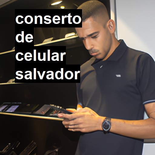 Conserto de Celular em Salvador - R$ 99,00