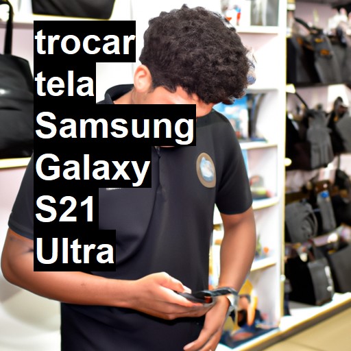 TROCAR TELA SAMSUNG GALAXY S21 ULTRA | Veja o preço