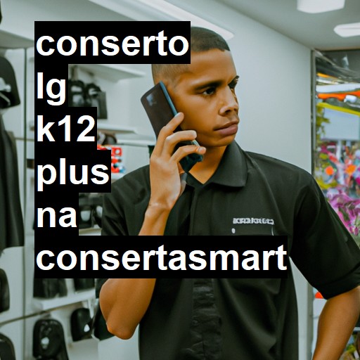 Conserto em LG K12 PLUS | Veja o preço