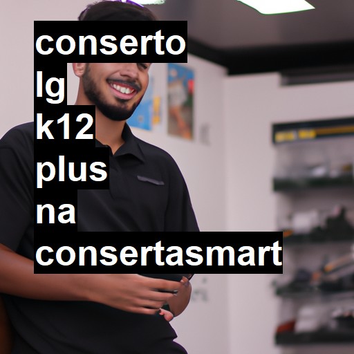 Conserto em LG K12 PLUS | Veja o preço