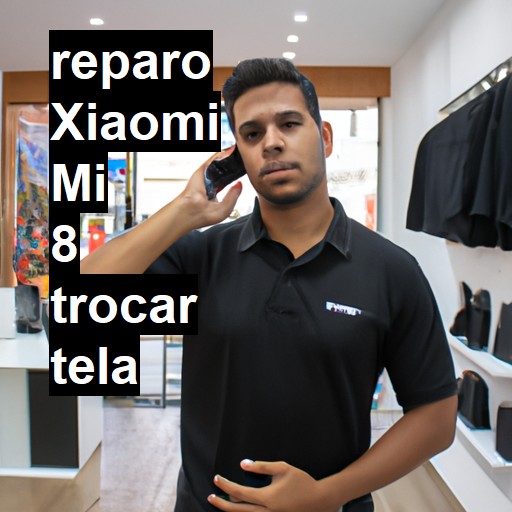 TROCAR TELA XIAOMI MI 8 | Veja o preço