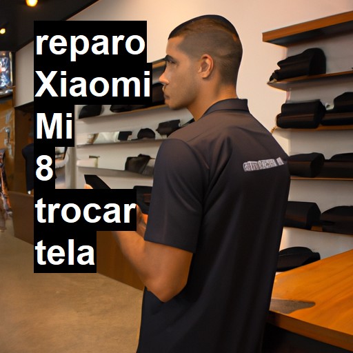 TROCAR TELA XIAOMI MI 8 | Veja o preço