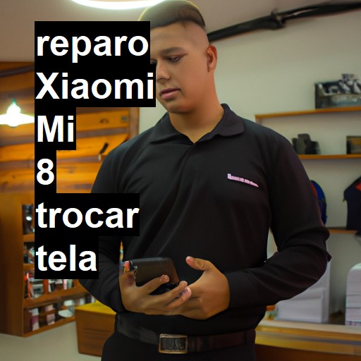 TROCAR TELA XIAOMI MI 8 | Veja o preço