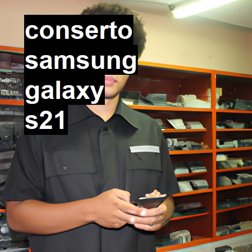 Conserto em Samsung Galaxy S21 | Veja o preço