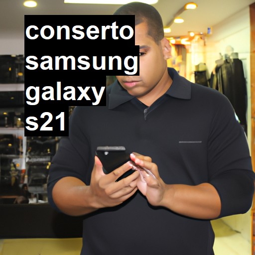 Conserto em Samsung Galaxy S21 | Veja o preço