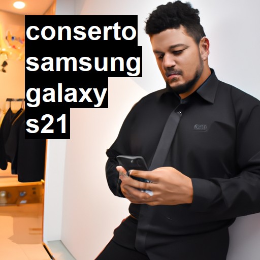 Conserto em Samsung Galaxy S21 | Veja o preço