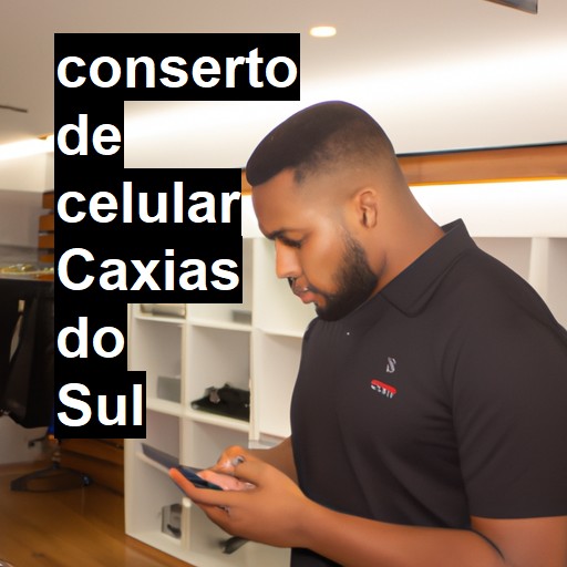 Conserto de Celular em Caxias do Sul - R$ 99,00