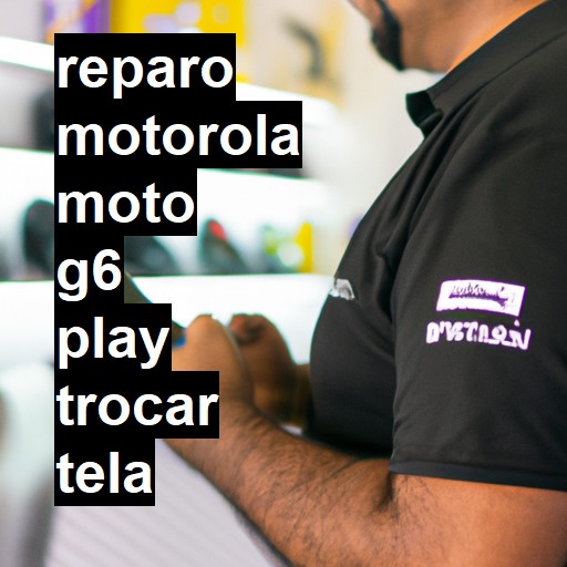 TROCAR TELA MOTOROLA MOTO G6 PLAY | Veja o preço