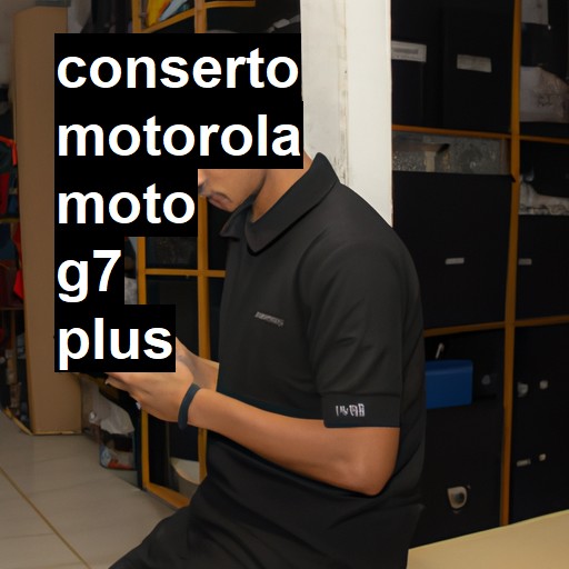 Conserto em  Moto G7 Plus | Veja o preço