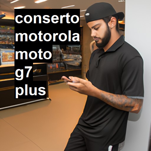 Conserto em  Moto G7 Plus | Veja o preço