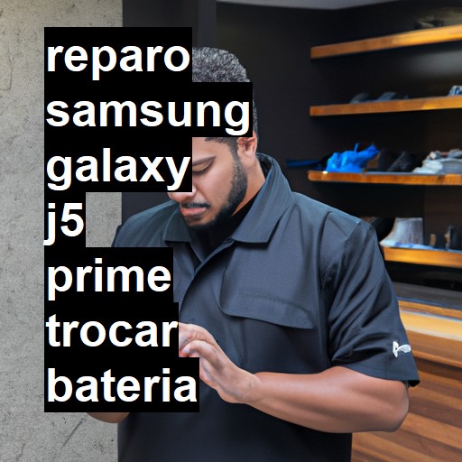 TROCAR BATERIA SAMSUNG GALAXY J5 PRIME | Veja o preço