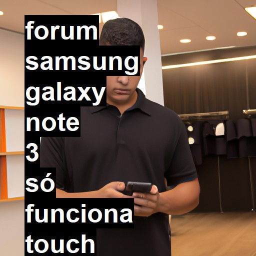 SAMSUNG GALAXY NOTE 3 - SÓ FUNCIONA TOUCH COM A CANETA | ConsertaSmart 