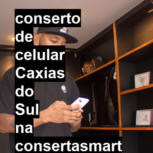 Conserto de Celular em Caxias do Sul - R$ 99,00