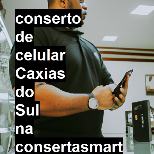 Conserto de Celular em Caxias do Sul - R$ 99,00