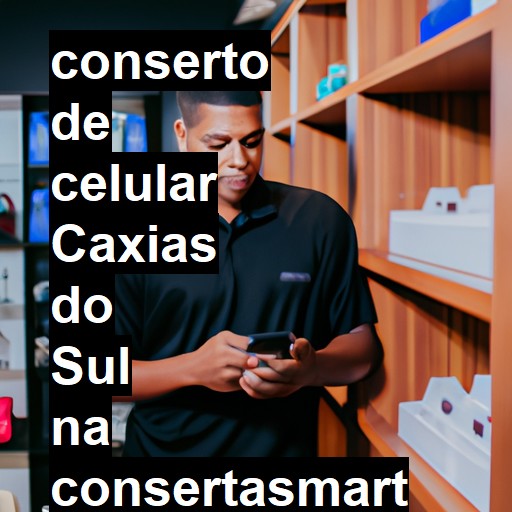 Conserto de Celular em Caxias do Sul - R$ 99,00