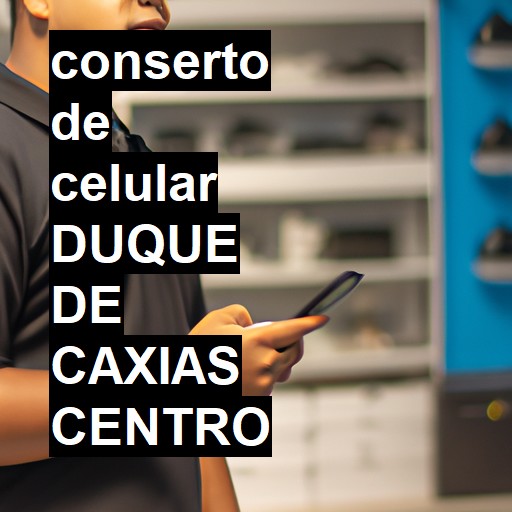 Conserto de Celular em duque de caxias centro - R$ 99,00