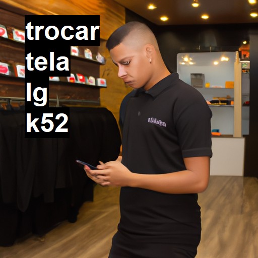 TROCAR TELA LG K52 | Veja o preço