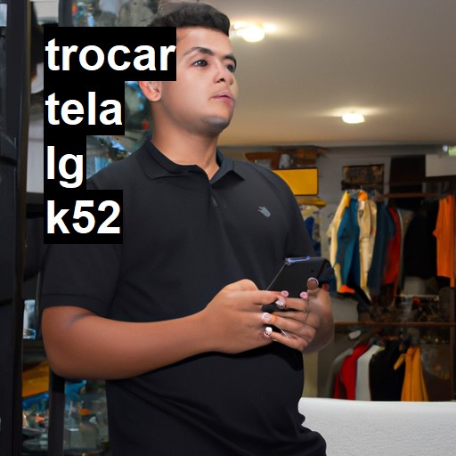 TROCAR TELA LG K52 | Veja o preço