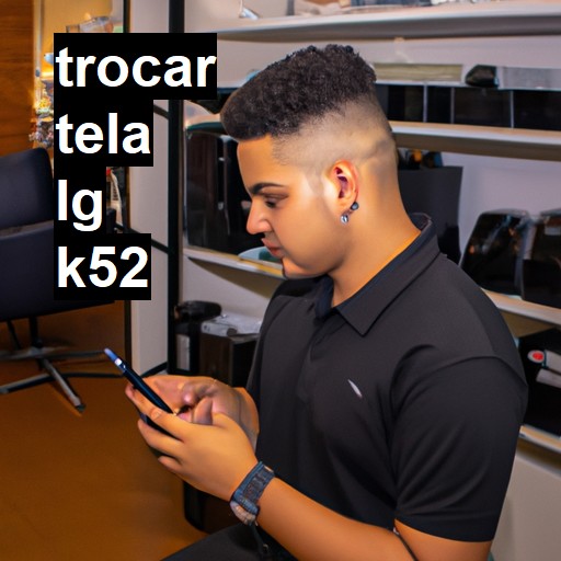 TROCAR TELA LG K52 | Veja o preço