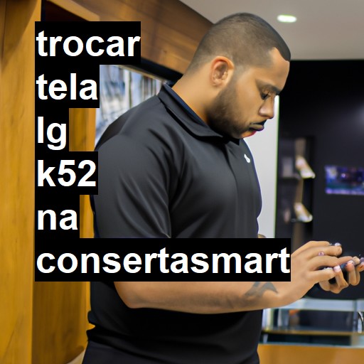 TROCAR TELA LG K52 | Veja o preço