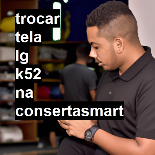 TROCAR TELA LG K52 | Veja o preço