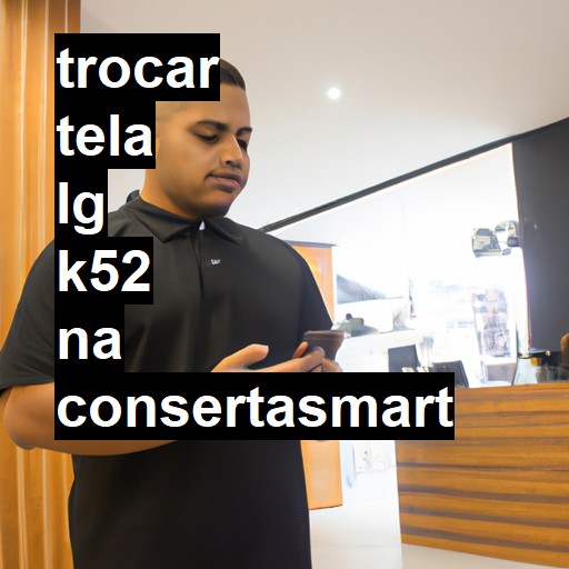 TROCAR TELA LG K52 | Veja o preço