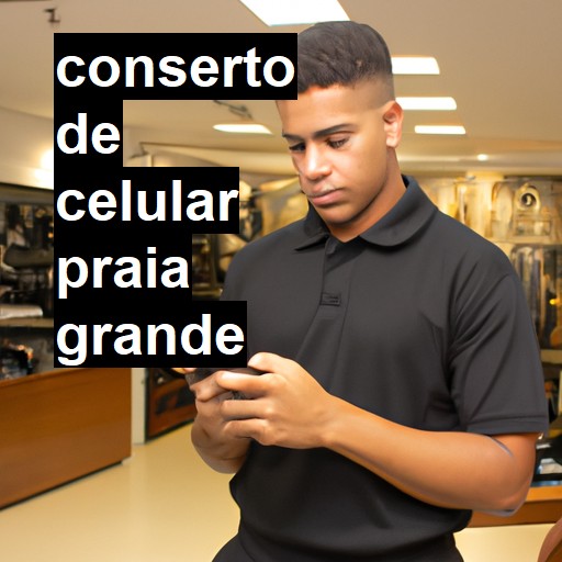 Conserto de Celular em Praia Grande - R$ 99,00