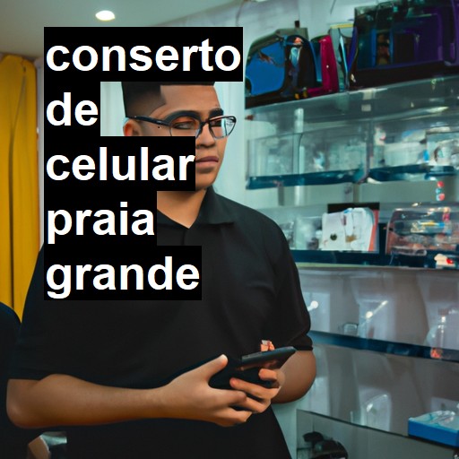 Conserto de Celular em Praia Grande - R$ 99,00