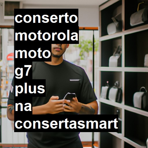 Conserto em  Moto G7 Plus | Veja o preço