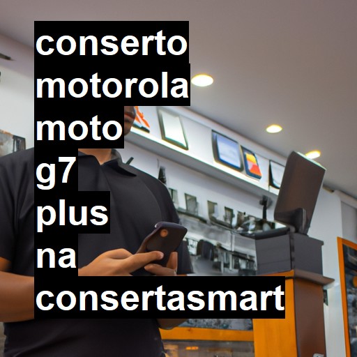 Conserto em  Moto G7 Plus | Veja o preço