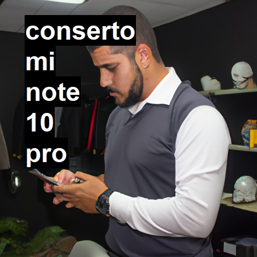 Conserto em Mi Note 10 Pro | Veja o preço