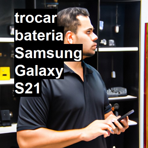 TROCAR BATERIA SAMSUNG GALAXY S21 | Veja o preço