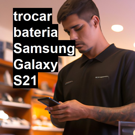 TROCAR BATERIA SAMSUNG GALAXY S21 | Veja o preço