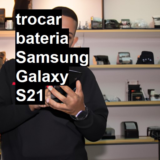 TROCAR BATERIA SAMSUNG GALAXY S21 | Veja o preço