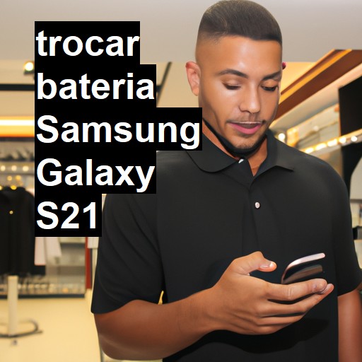 TROCAR BATERIA SAMSUNG GALAXY S21 | Veja o preço