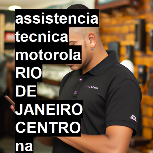 Assistência Técnica Motorola  em RIO DE JANEIRO CENTRO |  R$ 99,00 (a partir)