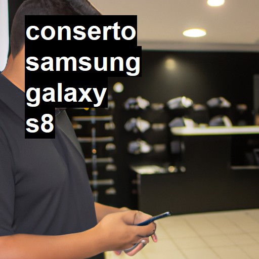 Conserto em SAMSUNG GALAXY S8 | Veja o preço