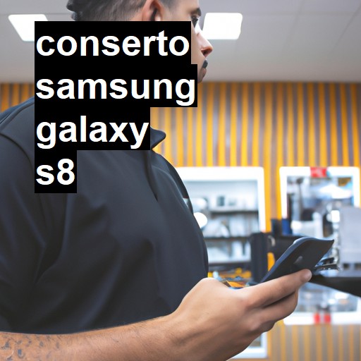 Conserto em SAMSUNG GALAXY S8 | Veja o preço