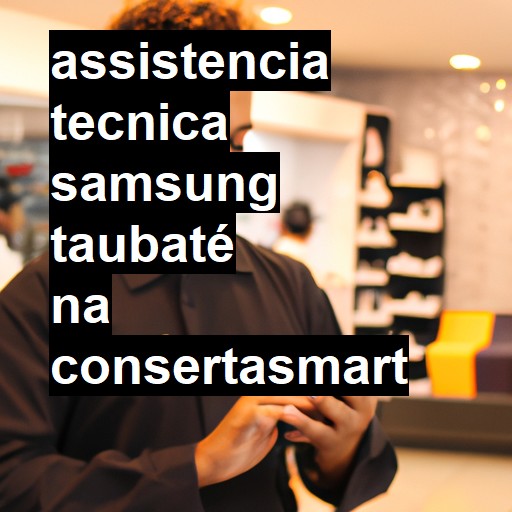 Assistência Técnica Samsung  em Taubaté |  R$ 99,00 (a partir)