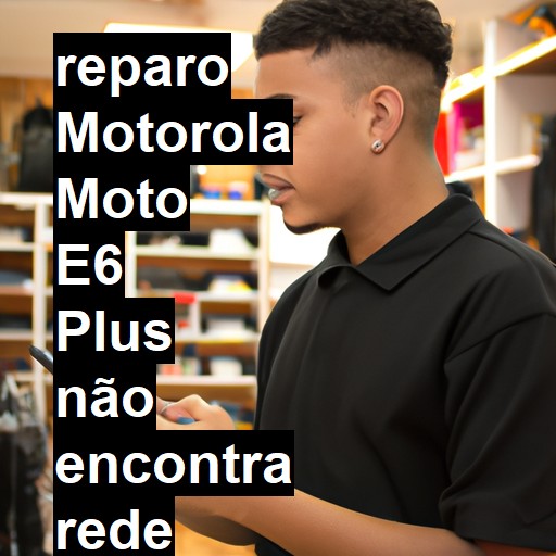 MOTOROLA MOTO E6 PLUS NÃO ENCONTRA REDE | ConsertaSmart