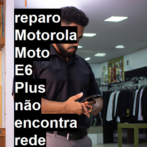 MOTOROLA MOTO E6 PLUS NÃO ENCONTRA REDE | ConsertaSmart
