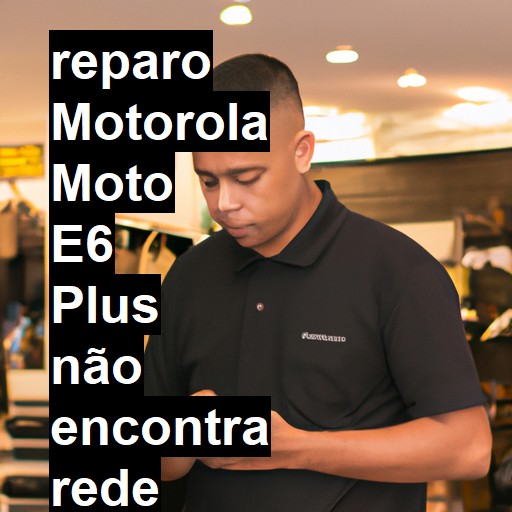 MOTOROLA MOTO E6 PLUS NÃO ENCONTRA REDE | ConsertaSmart