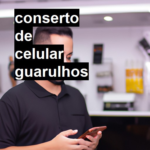 Conserto de Celular em Guarulhos - R$ 99,00