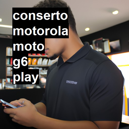 Conserto em MOTOROLA Moto G6 Play | Veja o preço
