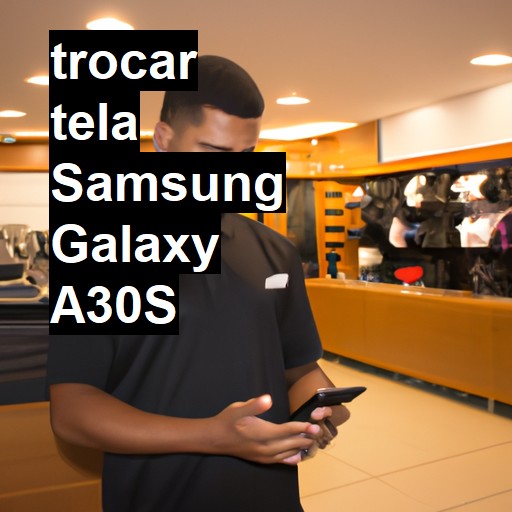 TROCAR TELA SAMSUNG GALAXY A30S | Veja o preço