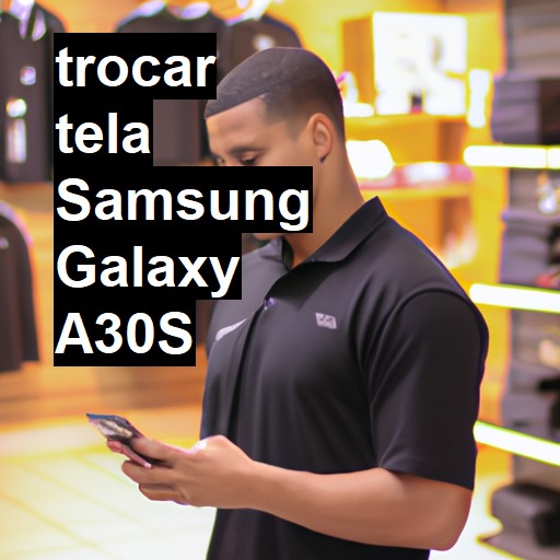 TROCAR TELA SAMSUNG GALAXY A30S | Veja o preço