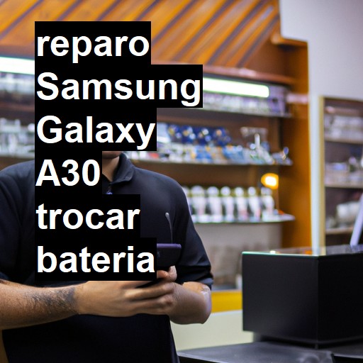 TROCAR BATERIA SAMSUNG GALAXY A30 | Veja o preço