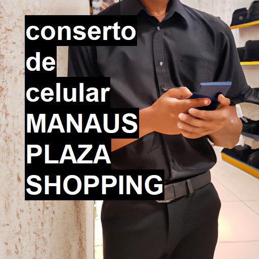 Conserto de Celular em manaus plaza shopping - R$ 99,00