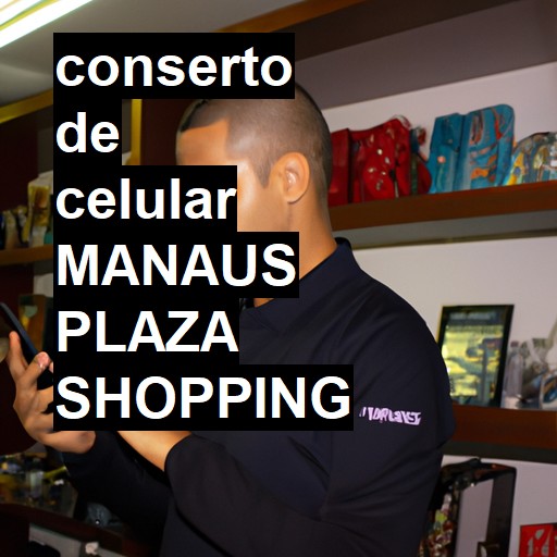 Conserto de Celular em manaus plaza shopping - R$ 99,00