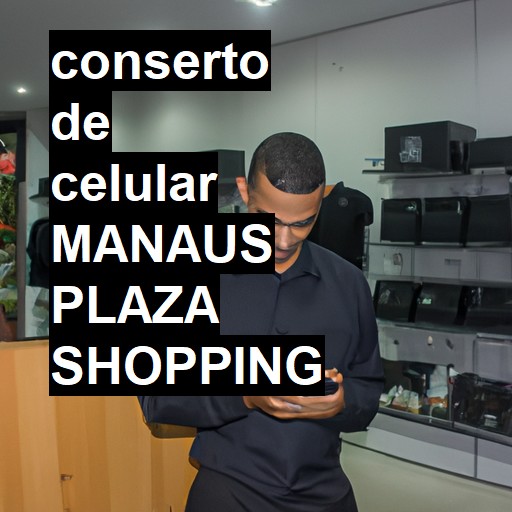 Conserto de Celular em manaus plaza shopping - R$ 99,00